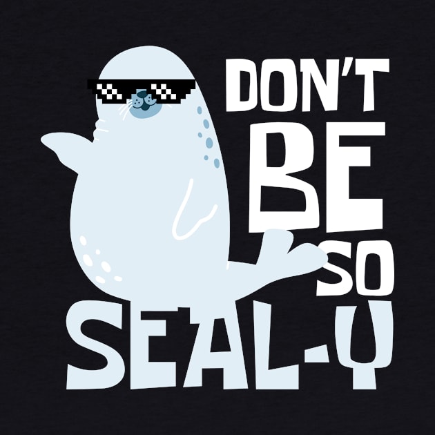 Don't Be So Sealy Funny Seal by DesignArchitect